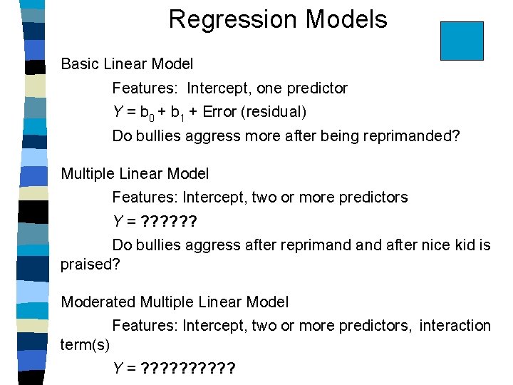 Regression Models Basic Linear Model Features: Intercept, one predictor Y = b 0 +