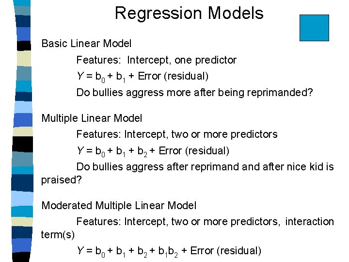 Regression Models Basic Linear Model Features: Intercept, one predictor Y = b 0 +