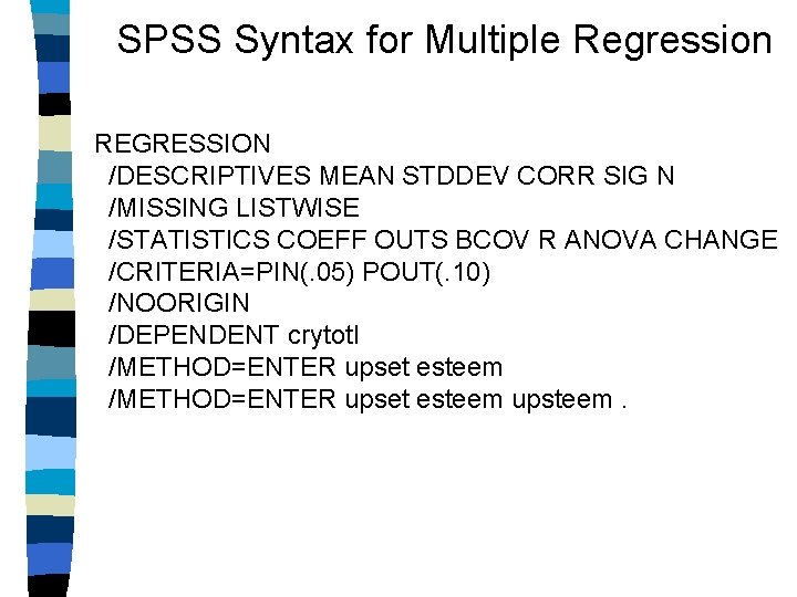 SPSS Syntax for Multiple Regression REGRESSION /DESCRIPTIVES MEAN STDDEV CORR SIG N /MISSING LISTWISE