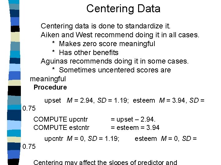 Centering Data Centering data is done to standardize it. Aiken and West recommend doing