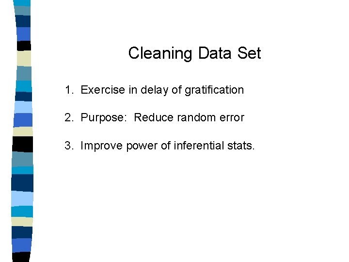 Cleaning Data Set 1. Exercise in delay of gratification 2. Purpose: Reduce random error