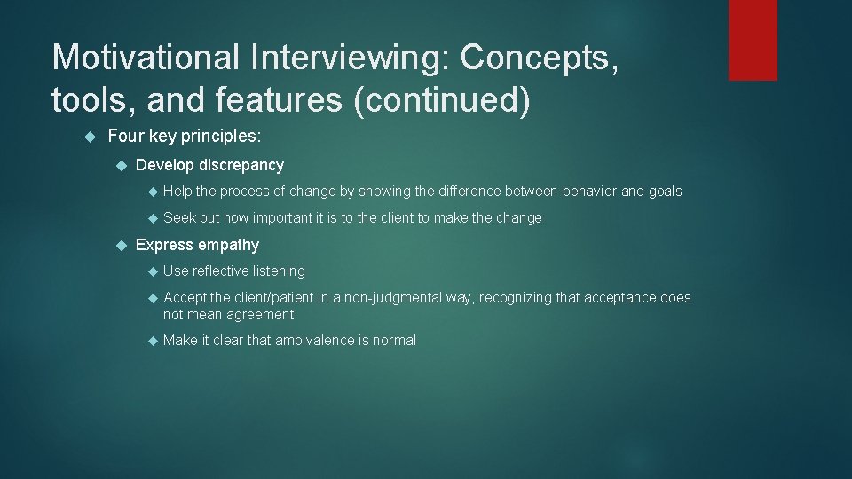 Motivational Interviewing: Concepts, tools, and features (continued) Four key principles: Develop discrepancy Help the