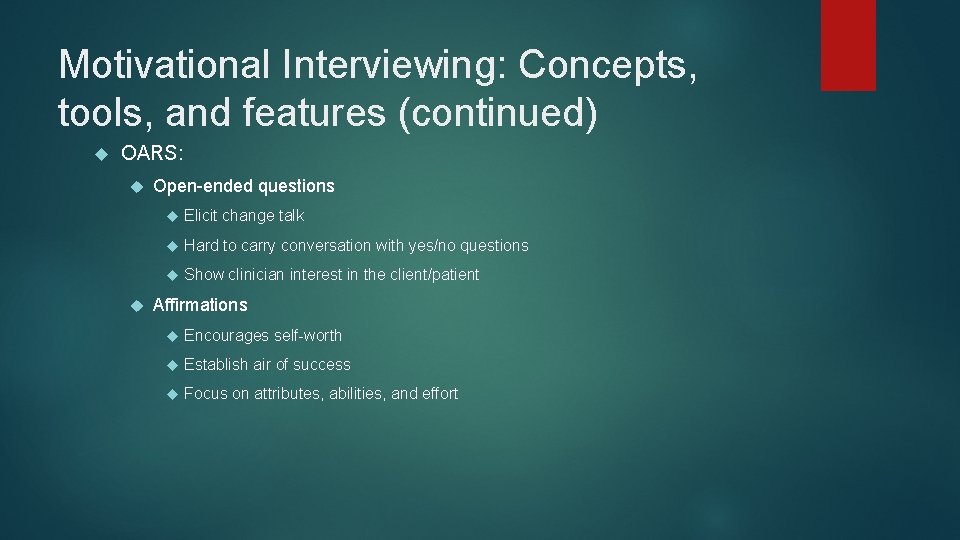 Motivational Interviewing: Concepts, tools, and features (continued) OARS: Open-ended questions Elicit change talk Hard