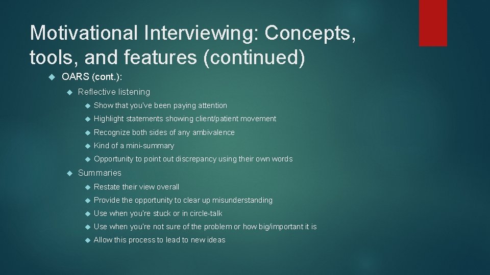 Motivational Interviewing: Concepts, tools, and features (continued) OARS (cont. ): Reflective listening Show that