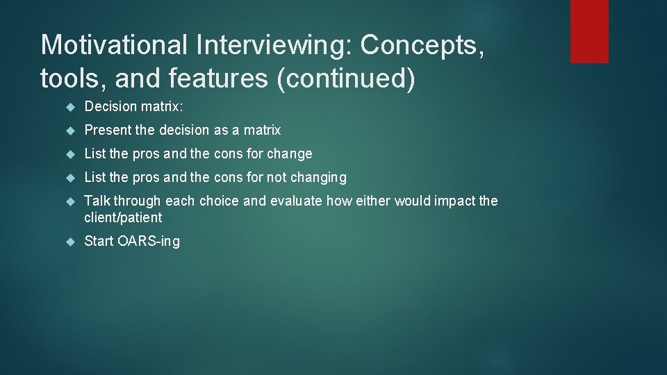 Motivational Interviewing: Concepts, tools, and features (continued) Decision matrix: Present the decision as a