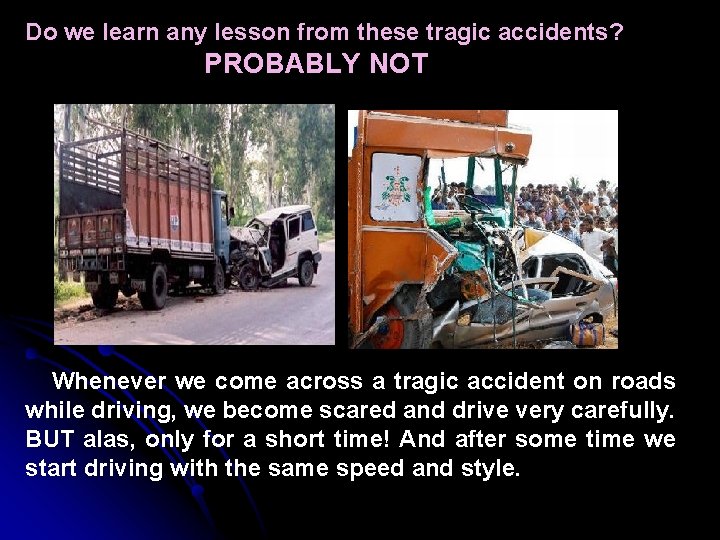 Do we learn any lesson from these tragic accidents? PROBABLY NOT Whenever we come