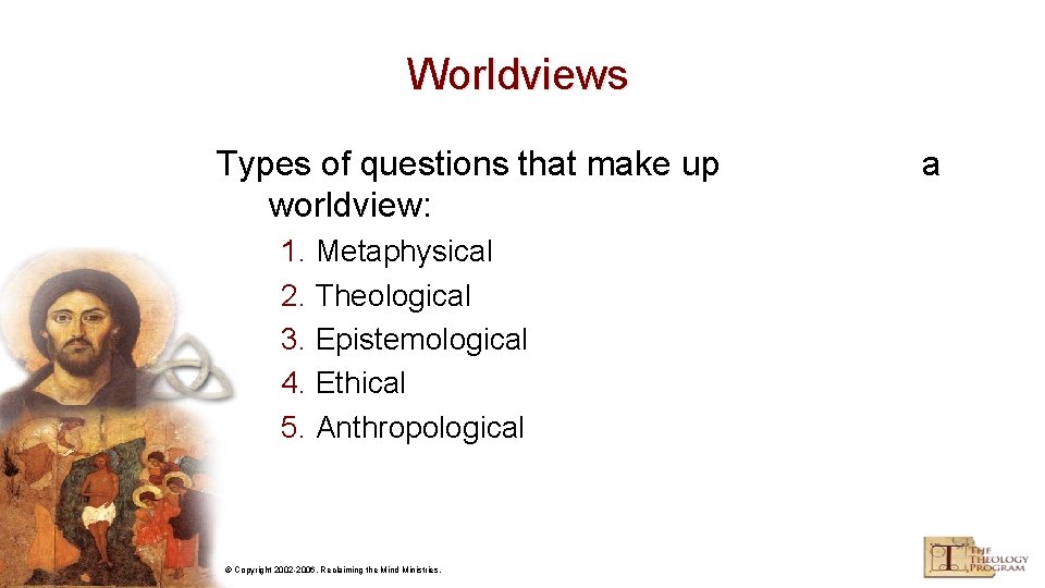 Worldviews Types of questions that make up worldview: 1. Metaphysical 2. Theological 3. Epistemological