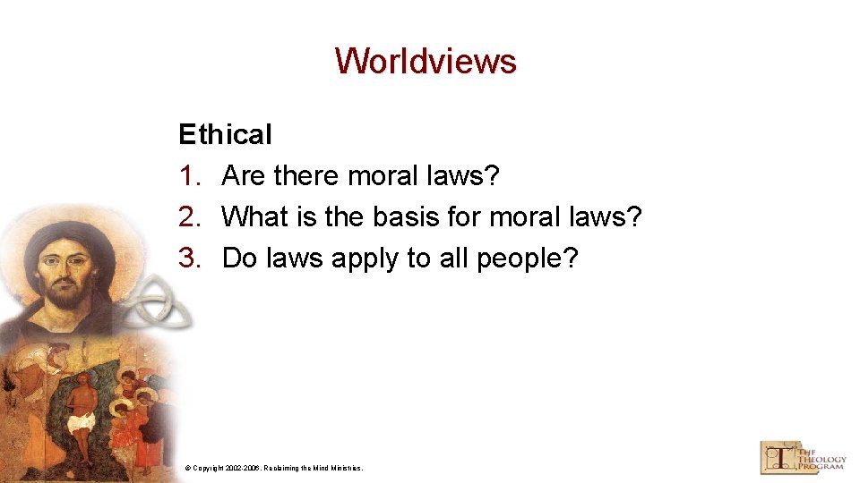 Worldviews Ethical 1. Are there moral laws? 2. What is the basis for moral