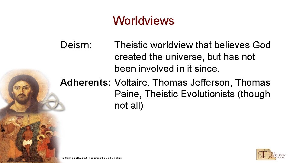 Worldviews Deism: Theistic worldview that believes God created the universe, but has not been