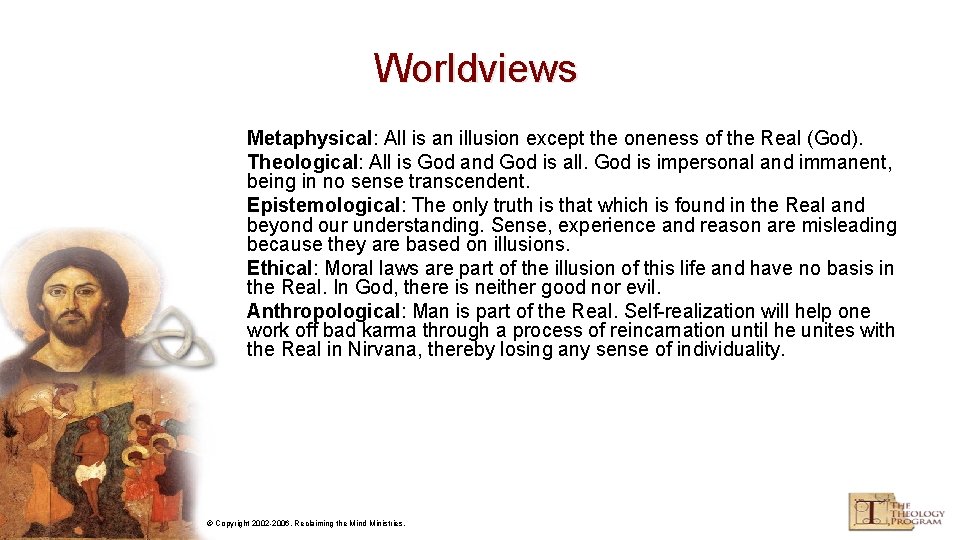 Worldviews Metaphysical: All is an illusion except the oneness of the Real (God). Theological: