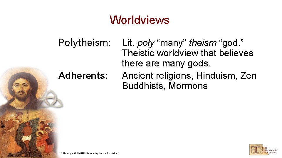 Worldviews Polytheism: Adherents: © Copyright 2002 -2006, Reclaiming the Mind Ministries. Lit. poly “many”