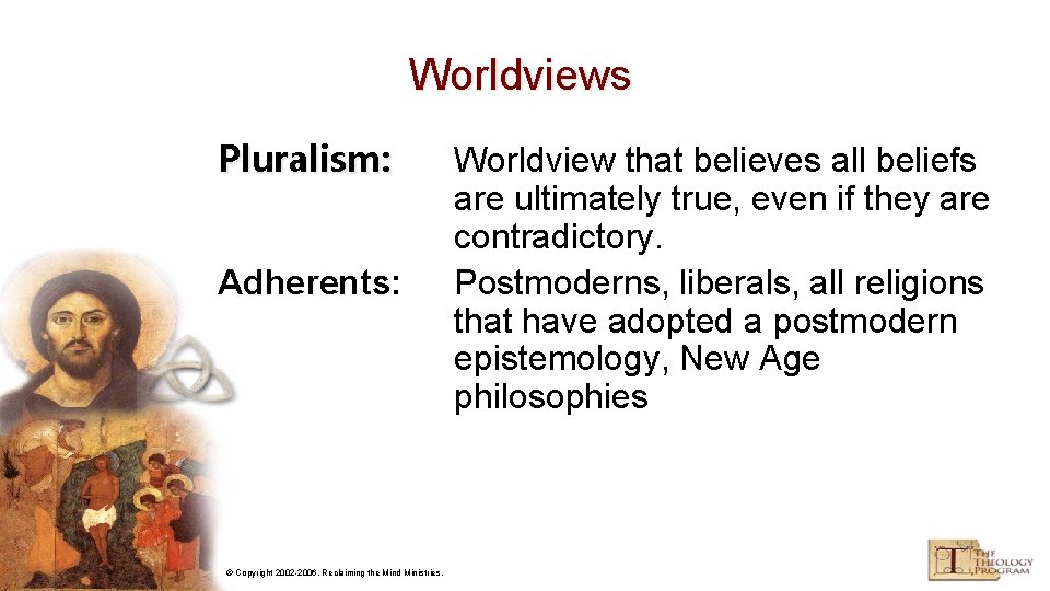 Worldviews Pluralism: Adherents: © Copyright 2002 -2006, Reclaiming the Mind Ministries. Worldview that believes