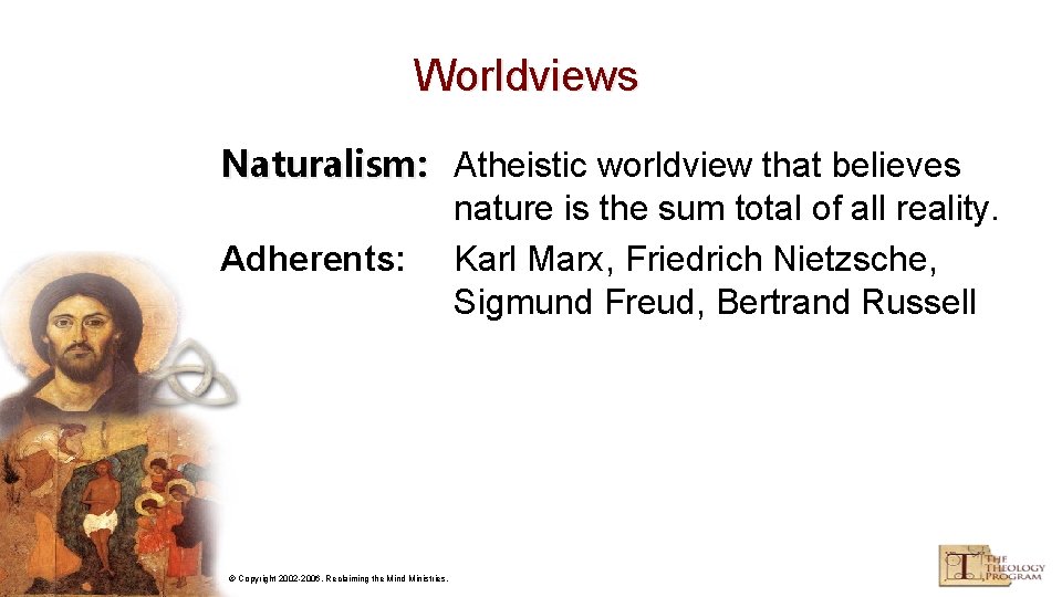 Worldviews Naturalism: Atheistic worldview that believes nature is the sum total of all reality.