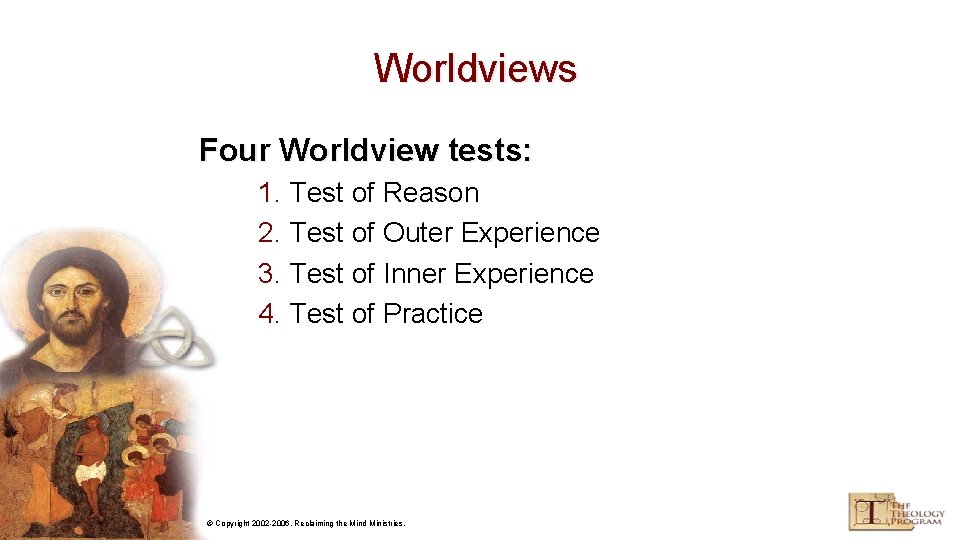 Worldviews Four Worldview tests: 1. Test of Reason 2. Test of Outer Experience 3.