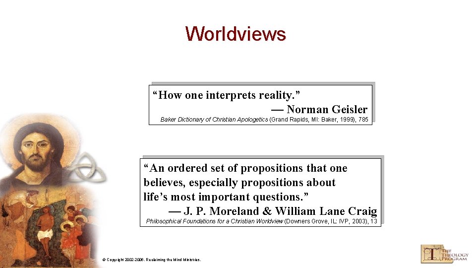 Worldviews “How one interprets reality. ” — Norman Geisler Baker Dictionary of Christian Apologetics