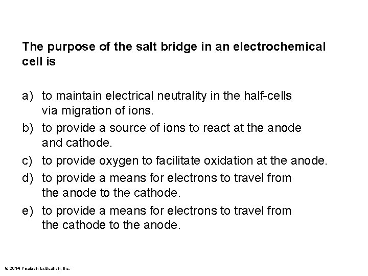 The purpose of the salt bridge in an electrochemical cell is a) to maintain