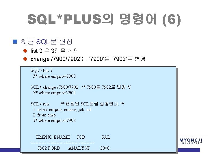 SQL*PLUS의 명령어 (6) n 최근 SQL문 편집 l ‘list 3’은 3행을 선택 l ‘change