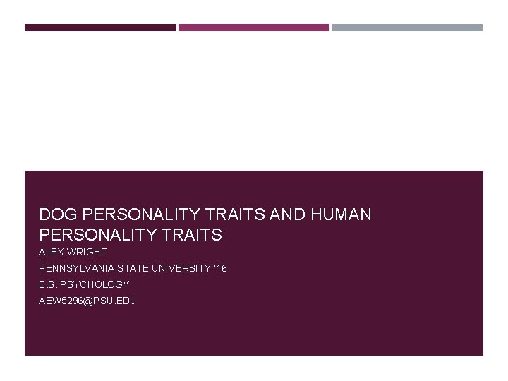 DOG PERSONALITY TRAITS AND HUMAN PERSONALITY TRAITS ALEX WRIGHT PENNSYLVANIA STATE UNIVERSITY ’ 16 DOG PERSONALITY TRAITS AND HUMAN PERSONALITY TRAITS ALEX WRIGHT PENNSYLVANIA STATE UNIVERSITY ’ 16