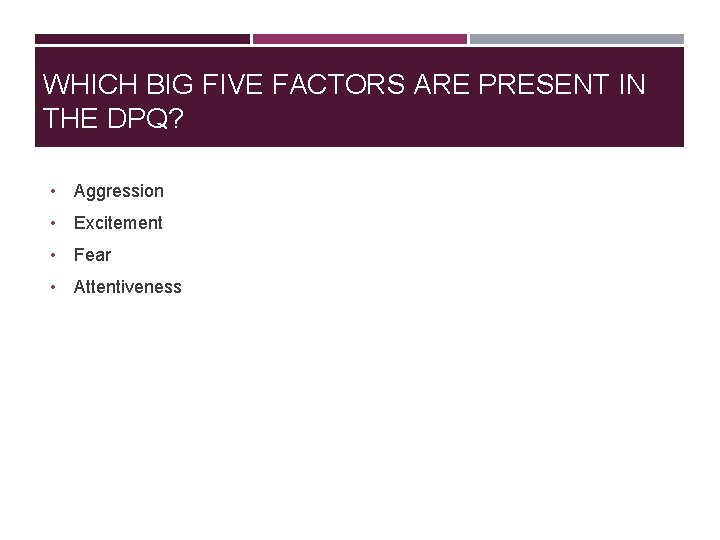 WHICH BIG FIVE FACTORS ARE PRESENT IN THE DPQ? • Aggression • Excitement • WHICH BIG FIVE FACTORS ARE PRESENT IN THE DPQ? • Aggression • Excitement •