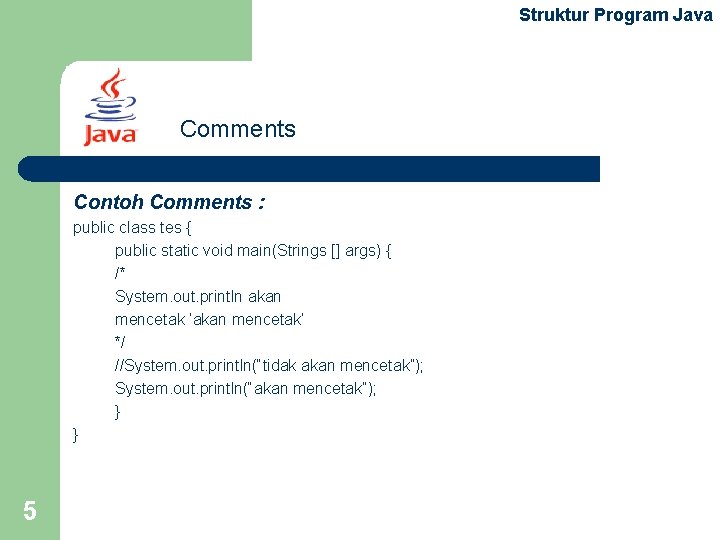 Struktur Program Java Comments Contoh Comments : public class tes { public static void