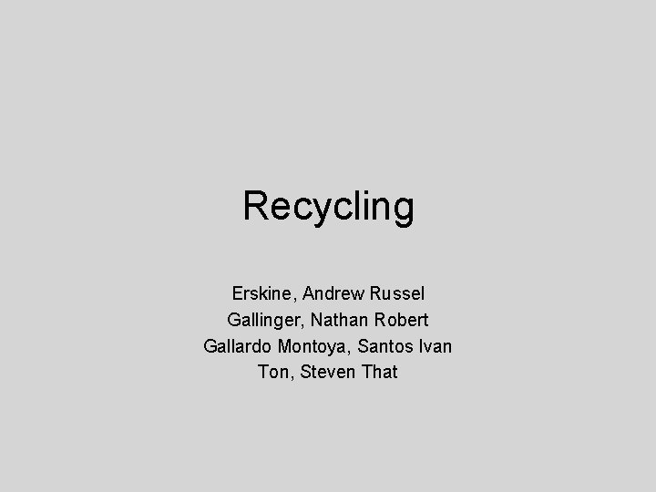 Recycling Erskine, Andrew Russel Gallinger, Nathan Robert Gallardo Montoya, Santos Ivan Ton, Steven That