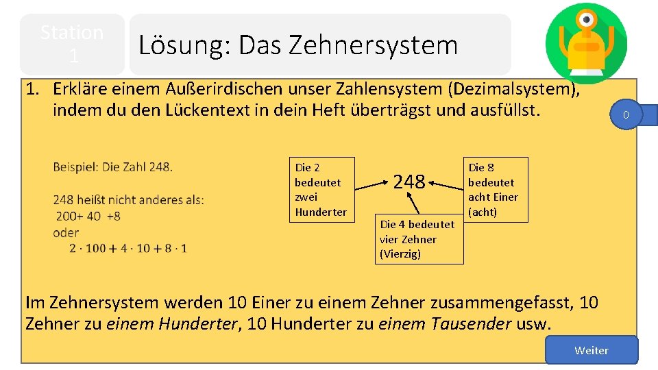 Station 1 Lösung: Das Zehnersystem 1. Erkläre einem Außerirdischen unser Zahlensystem (Dezimalsystem), indem du