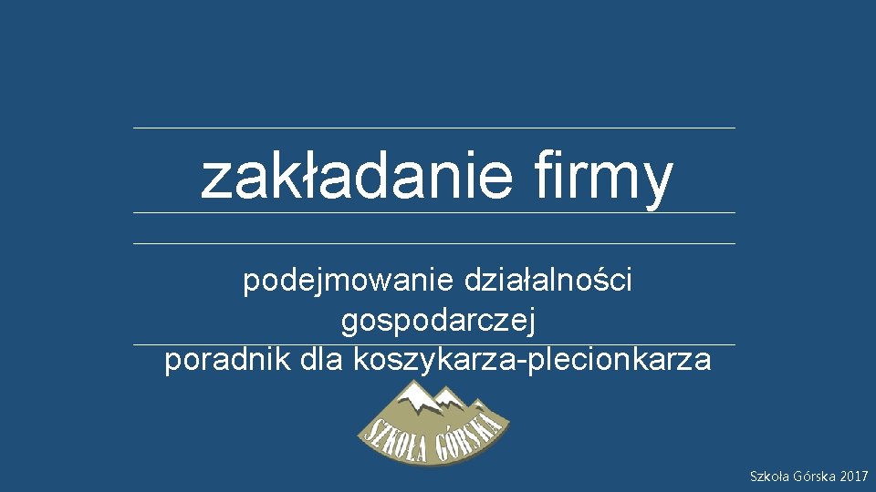 zakładanie firmy podejmowanie działalności gospodarczej poradnik dla koszykarza-plecionkarza Szkoła Górska 2017 