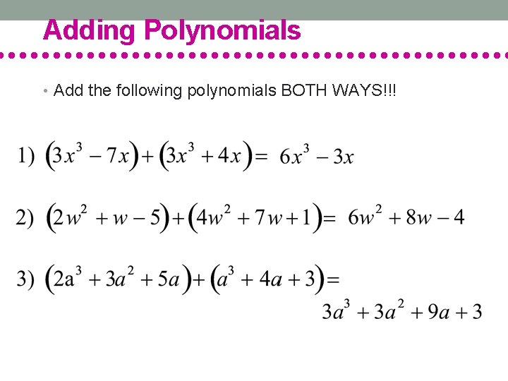 Adding Polynomials • Add the following polynomials BOTH WAYS!!! 