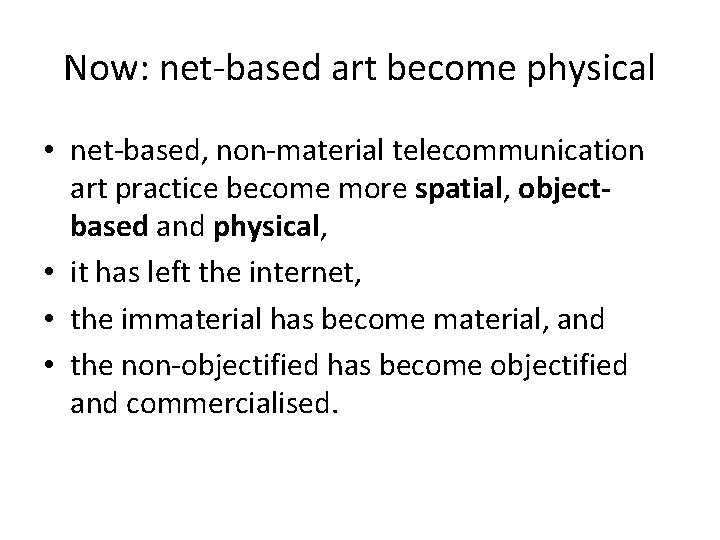 Now: net-based art become physical • net-based, non-material telecommunication art practice become more spatial, Now: net-based art become physical • net-based, non-material telecommunication art practice become more spatial,