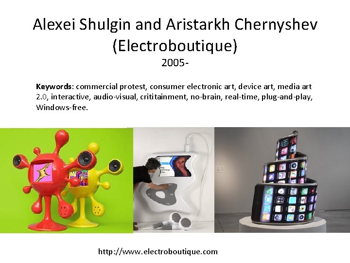 Alexei Shulgin and Aristarkh Chernyshev (Electroboutique) 2005 - Keywords: commercial protest, consumer electronic art, Alexei Shulgin and Aristarkh Chernyshev (Electroboutique) 2005 - Keywords: commercial protest, consumer electronic art,