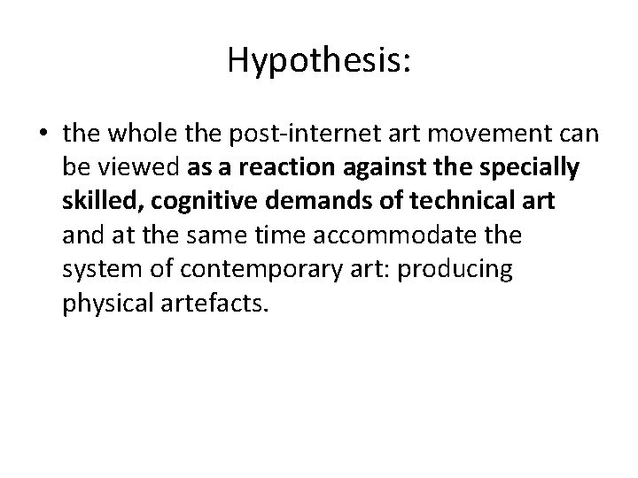 Hypothesis: • the whole the post-internet art movement can be viewed as a reaction Hypothesis: • the whole the post-internet art movement can be viewed as a reaction