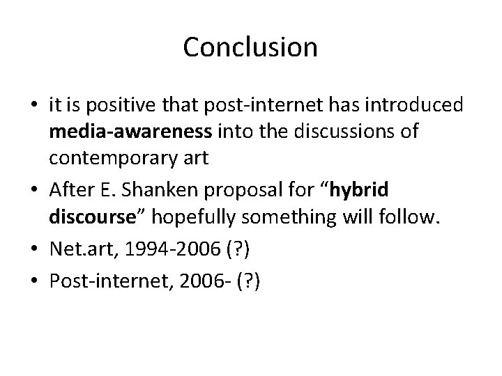 Conclusion • it is positive that post-internet has introduced media-awareness into the discussions of Conclusion • it is positive that post-internet has introduced media-awareness into the discussions of