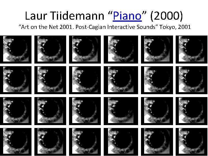 Laur Tiidemann “Piano” (2000) “Art on the Net 2001. Post-Cagian Interactive Sounds” Tokyo, 2001 Laur Tiidemann “Piano” (2000) “Art on the Net 2001. Post-Cagian Interactive Sounds” Tokyo, 2001