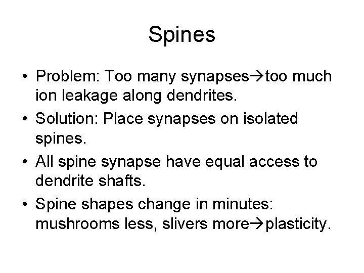 Spines • Problem: Too many synapses too much ion leakage along dendrites. • Solution: Spines • Problem: Too many synapses too much ion leakage along dendrites. • Solution: