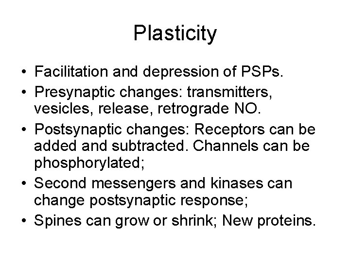 Plasticity • Facilitation and depression of PSPs. • Presynaptic changes: transmitters, vesicles, release, retrograde Plasticity • Facilitation and depression of PSPs. • Presynaptic changes: transmitters, vesicles, release, retrograde
