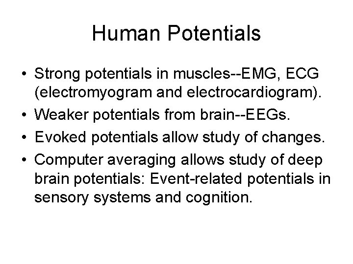 Human Potentials • Strong potentials in muscles--EMG, ECG (electromyogram and electrocardiogram). • Weaker potentials Human Potentials • Strong potentials in muscles--EMG, ECG (electromyogram and electrocardiogram). • Weaker potentials