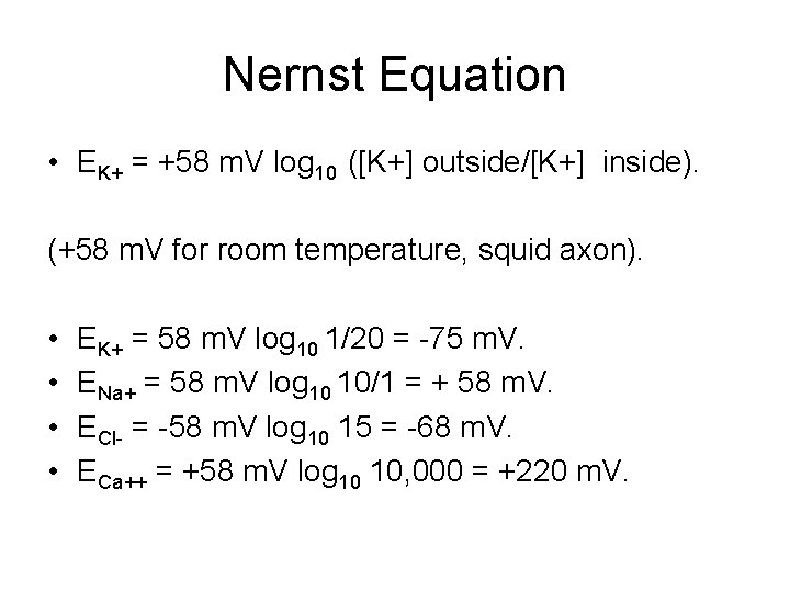 Nernst Equation • EK+ = +58 m. V log 10 ([K+] outside/[K+] inside). (+58