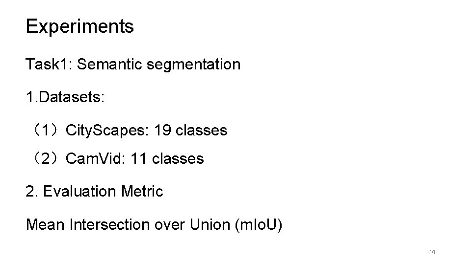 Experiments Task 1: Semantic segmentation 1. Datasets: （1）City. Scapes: 19 classes （2）Cam. Vid: 11