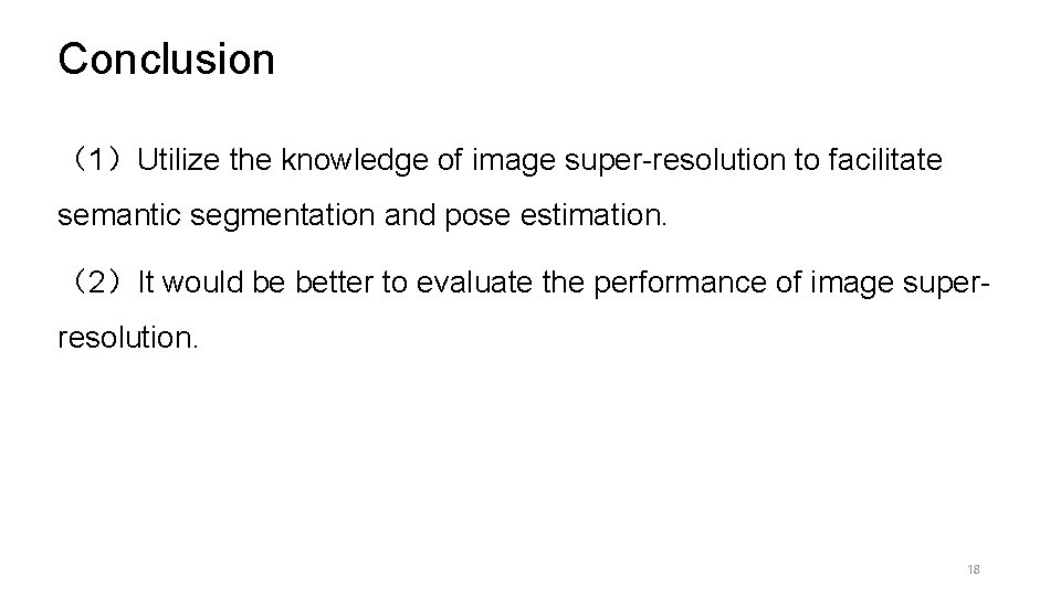 Conclusion （1）Utilize the knowledge of image super-resolution to facilitate semantic segmentation and pose estimation.