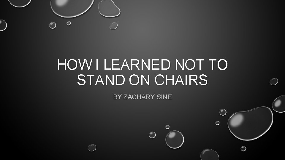 HOW I LEARNED NOT TO STAND ON CHAIRS BY ZACHARY SINE 