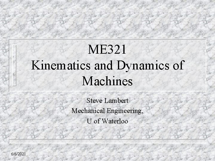 ME 321 Kinematics and Dynamics of Machines Steve Lambert Mechanical Engineering, U of Waterloo