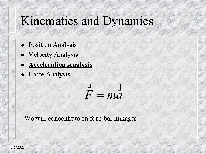 Kinematics and Dynamics l l Position Analysis Velocity Analysis Acceleration Analysis Force Analysis We