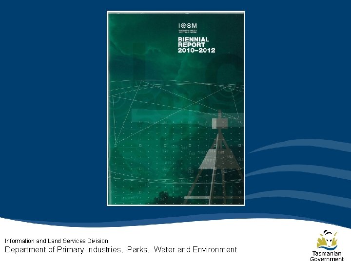 Information and Land Services Division Department of Primary Industries, Parks, Water and Environment Information and Land Services Division Department of Primary Industries, Parks, Water and Environment