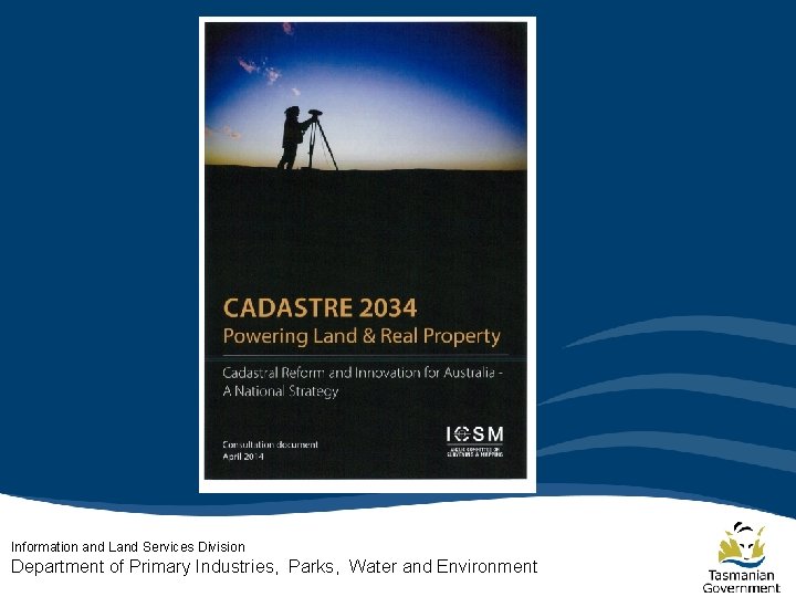 Information and Land Services Division Department of Primary Industries, Parks, Water and Environment Information and Land Services Division Department of Primary Industries, Parks, Water and Environment