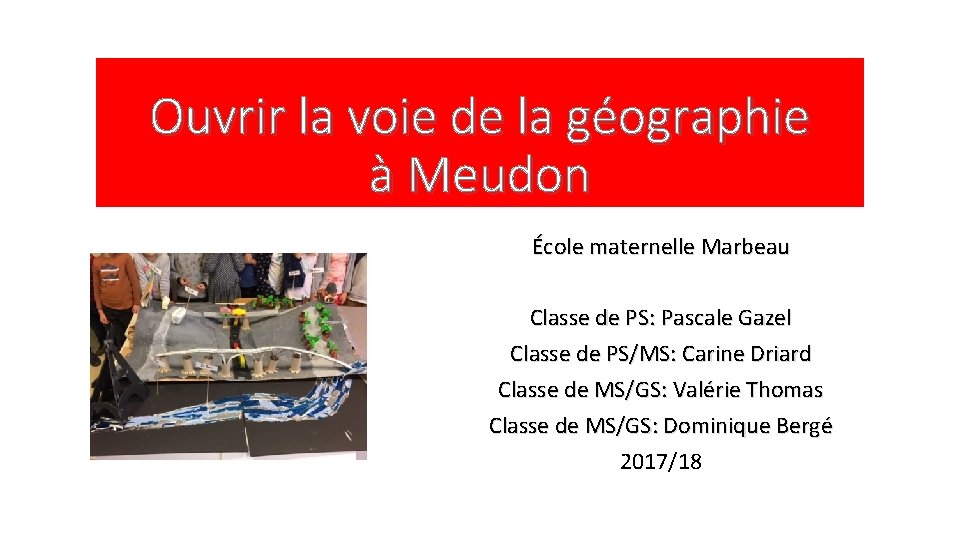 Ouvrir la voie de la géographie à Meudon École maternelle Marbeau Classe de PS:
