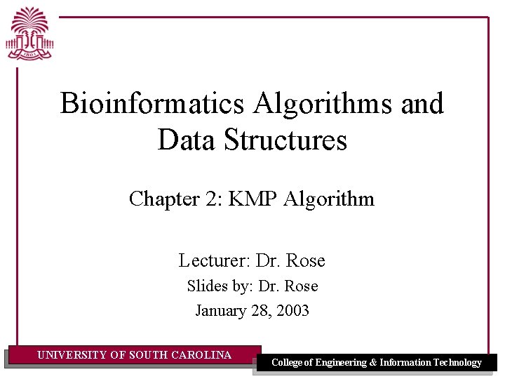 Bioinformatics Algorithms and Data Structures Chapter 2: KMP Algorithm Lecturer: Dr. Rose Slides by: