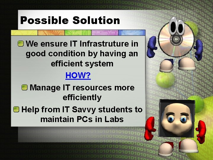 Possible Solution We ensure IT Infrastruture in good condition by having an efficient system