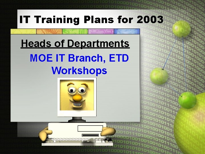 IT Training Plans for 2003 Heads of Departments MOE IT Branch, ETD Workshops 
