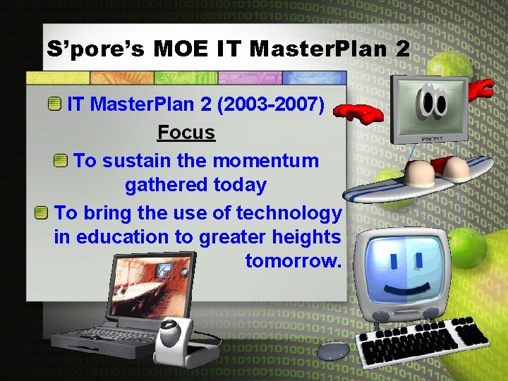 S’pore’s MOE IT Master. Plan 2 (2003 -2007) Focus To sustain the momentum gathered
