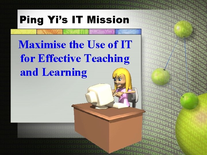 Ping Yi’s IT Mission Maximise the Use of IT for Effective Teaching and Learning